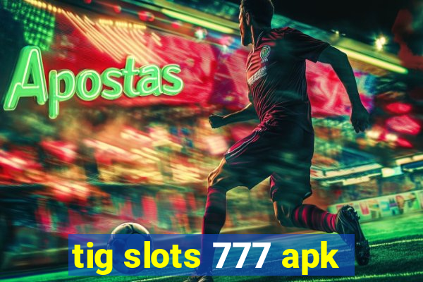 tig slots 777 apk