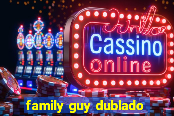 family guy dublado