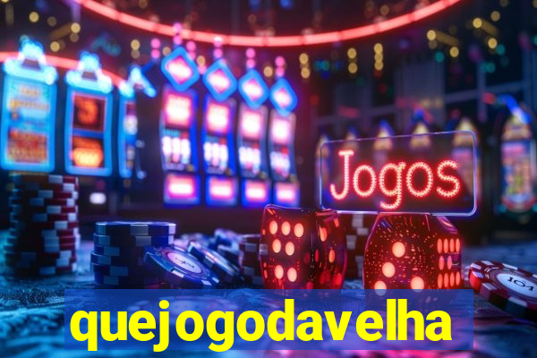 quejogodavelha
