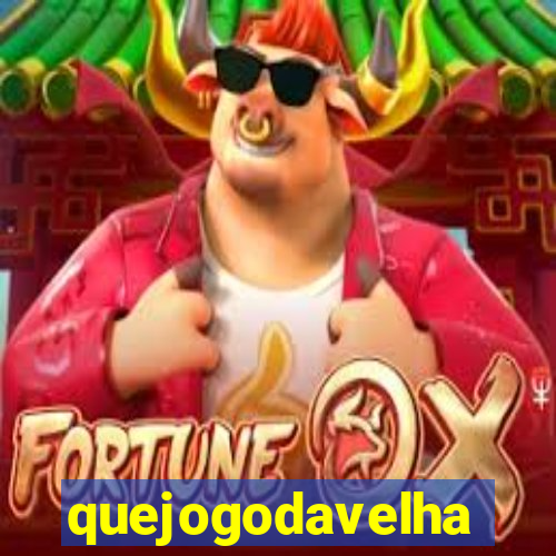 quejogodavelha