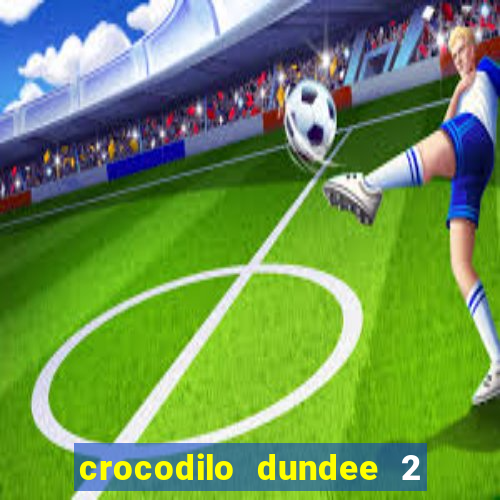 crocodilo dundee 2 filme completo dublado