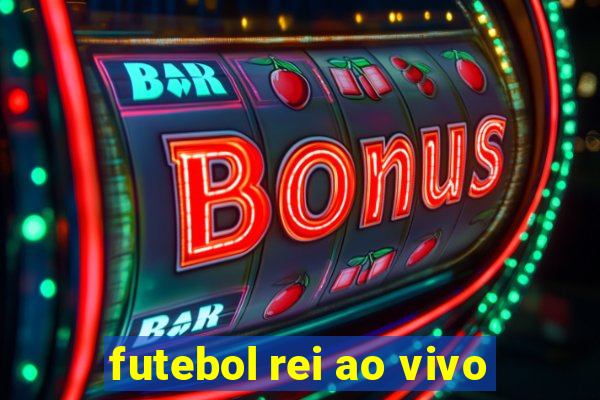 futebol rei ao vivo