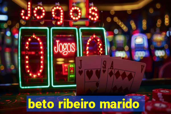 beto ribeiro marido
