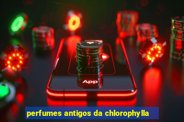 perfumes antigos da chlorophylla