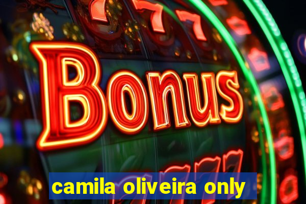 camila oliveira only