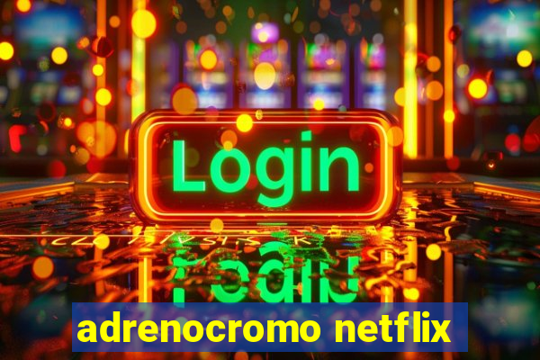 adrenocromo netflix