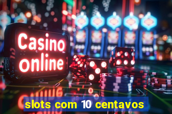 slots com 10 centavos