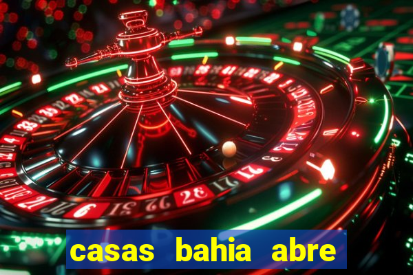 casas bahia abre no feriado