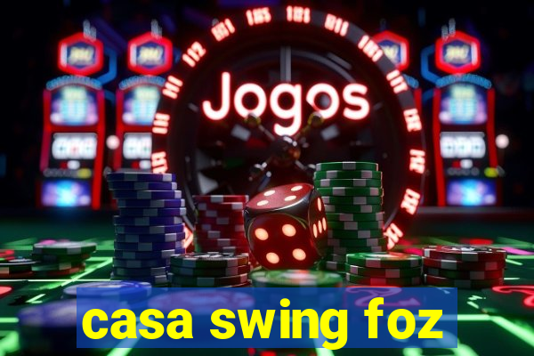 casa swing foz