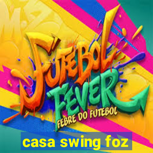 casa swing foz