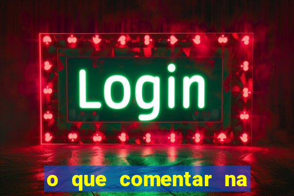 o que comentar na foto do amigo jogador