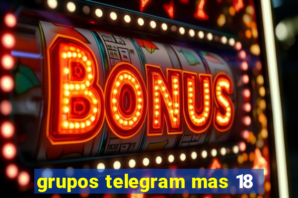 grupos telegram mas 18