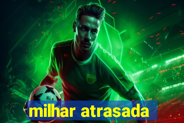 milhar atrasada