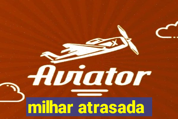 milhar atrasada
