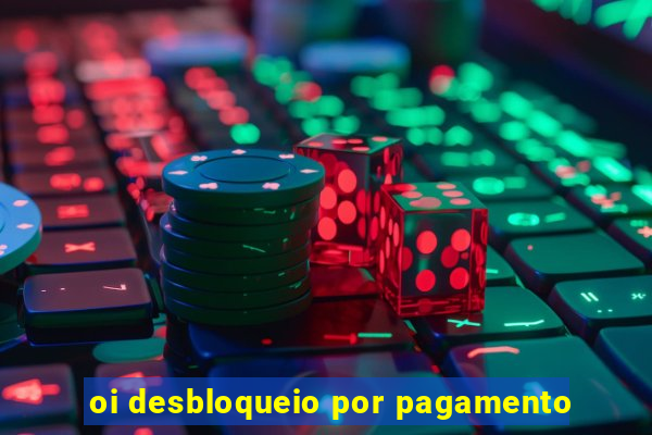 oi desbloqueio por pagamento