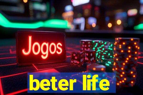 beter life