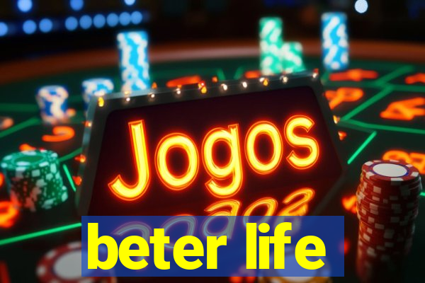 beter life