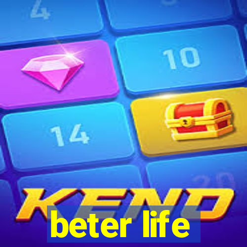 beter life