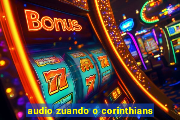 audio zuando o corinthians