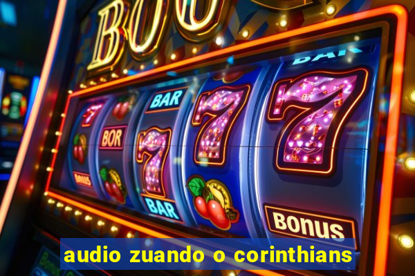 audio zuando o corinthians