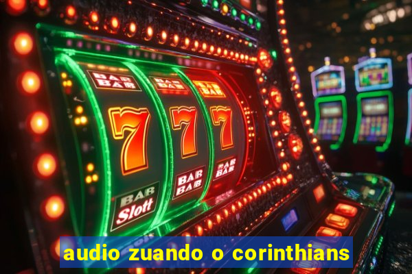 audio zuando o corinthians