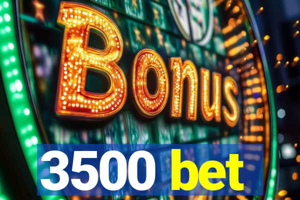 3500 bet