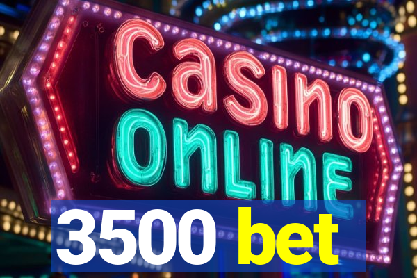 3500 bet