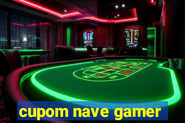 cupom nave gamer