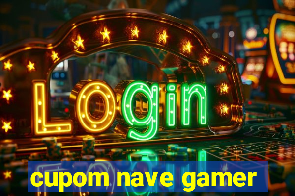 cupom nave gamer