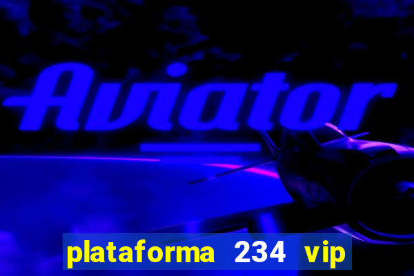 plataforma 234 vip é confiável