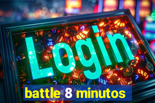battle 8 minutos