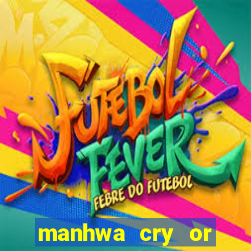 manhwa cry or better yet beg