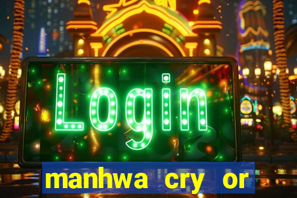 manhwa cry or better yet beg