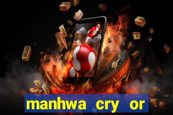 manhwa cry or better yet beg
