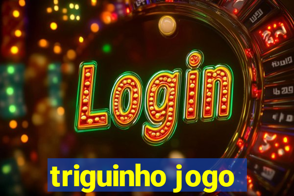 triguinho jogo