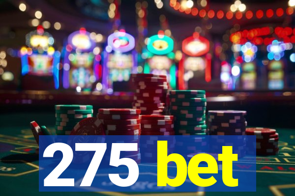 275 bet