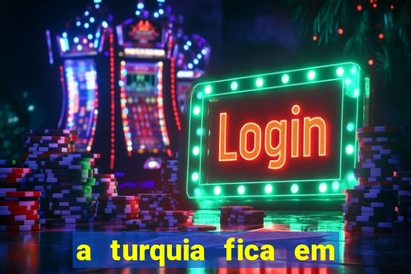 a turquia fica em qual continente