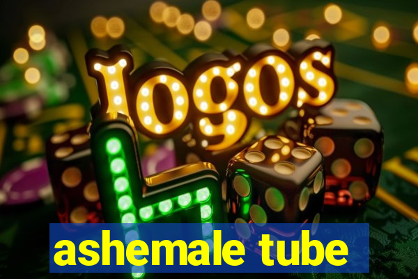 ashemale tube