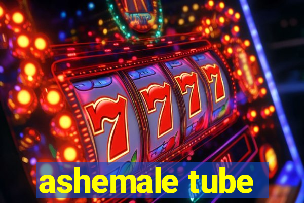 ashemale tube