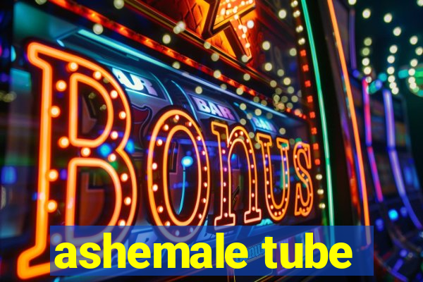 ashemale tube