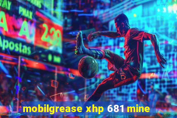 mobilgrease xhp 681 mine