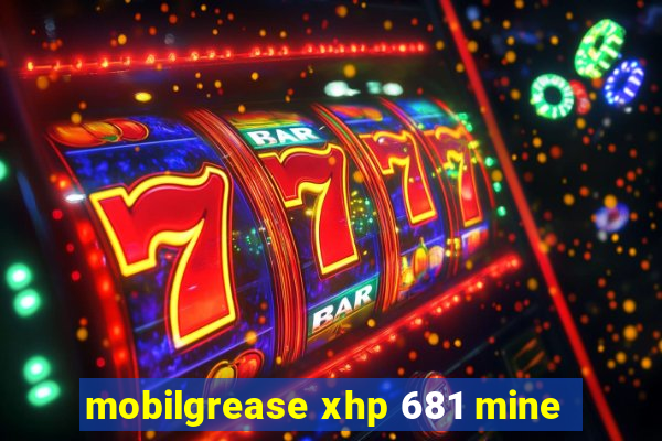 mobilgrease xhp 681 mine
