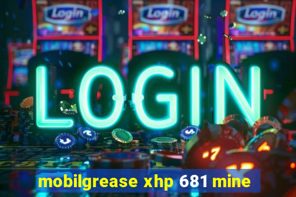mobilgrease xhp 681 mine