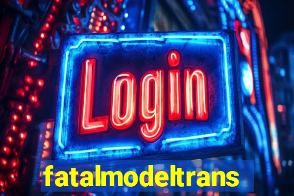 fatalmodeltransex