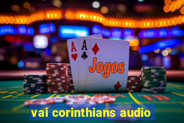 vai corinthians audio