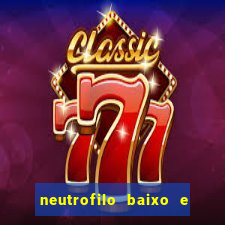 neutrofilo baixo e linfocito alto