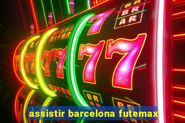 assistir barcelona futemax