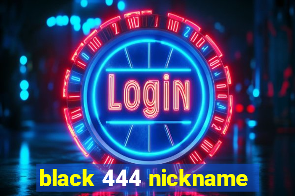 black 444 nickname