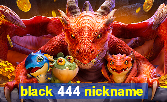 black 444 nickname