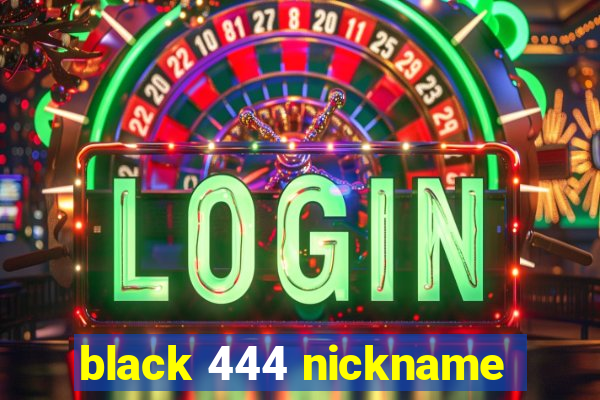 black 444 nickname